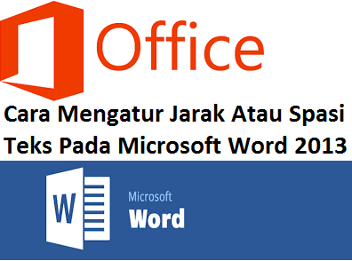Cara Mengatur Jarak Atau Spasi Teks Pada Microsoft Word 2013